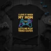 T-shirt with text "I Love It When My Mom It When Let's Me Play Video Games" and a neon video
