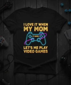 T-shirt with text "I Love It When My Mom It When Let's Me Play Video Games" and a neon video