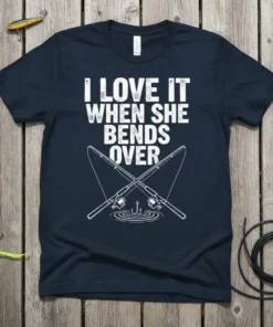 Navy t-shirt with white text "I Love It When She Bends Over" and crossed fishing rods graphic