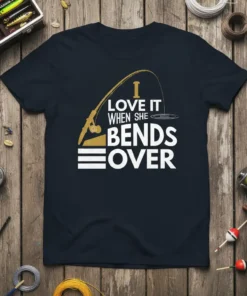 I Love It When She Bends Over fishing quote on a navy t-shirt with fishing rod graphic