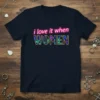 I love it when WOMEN quote t-shirt in neon pink and mosaic blue/purple text