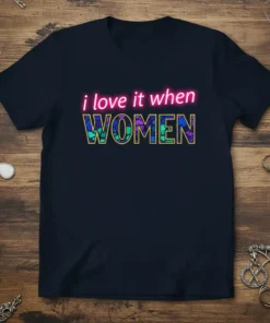 I love it when WOMEN quote t-shirt in neon pink and mosaic blue/purple text