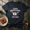 I Love Meatloaf, the end. quote on a dark t-shirt with a graphic of meatloaf and utensils