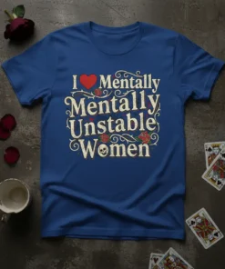 I Love Mentally Mentally Unstable Women quote t-shirt with heart graphic, roses, and skull detail