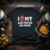 I LOVE MY AIR FRYER AIR FRYER text with an air fryer graphic, on a black t-shirt
