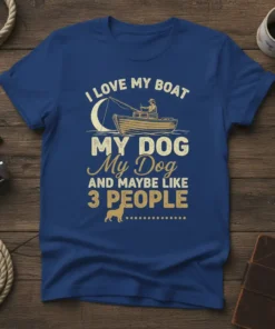 I LOVE MY BOAT MY DOG My Dog AND MAYBE LIKE 3 PEOPLE text with fishing boat and dog graphic