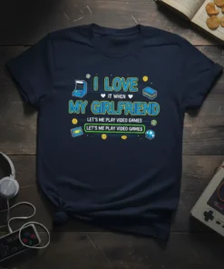 I LOVE IT WHEN MY GIRLFRIEND LET'S ME PLAY VIDEO GAMES LET'S ME PLAY VIDEO GAMES text design with retro