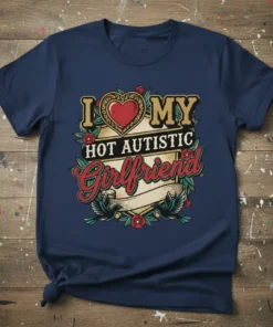 I LOVE MY HOT AUTISTIC Girlfriend text design with a heart and floral accents, on a navy blue t-shirt