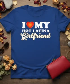 I Love My Hot Latina Girlfriend text with a red heart graphic on a blue t-shirt