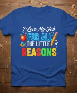 I Love My Job FOR ALL THE LITTLE REASONS text with apple and pencil graphic on a royal blue t-shirt