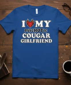 I Love My Psychotic Cougar Girlfriend text with a flaming heart graphic on a blue t-shirt