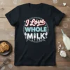 I Love WHOLE MILK text design with milk bottles and splashes on a black t-shirt