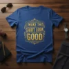 "I Make This Shirt Look Good" quote in gold vintage lettering on a blue t-shirt, perfect for a confident statement