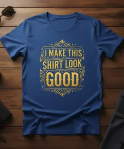 "I Make This Shirt Look Good" quote in gold vintage lettering on a blue t-shirt, perfect for a confident statement