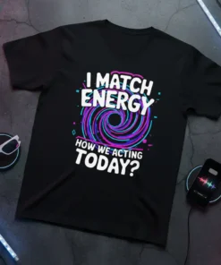 I MATCH ENERGY HOW WE ACTING TODAY? text and colorful vortex graphic on a black t-shirt
