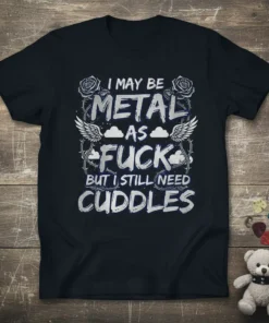 I May Be Metal As Fuck But I Still Need Cuddles text design with roses and wings on a black