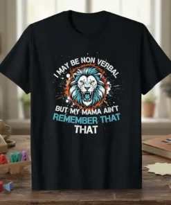 Graphic t-shirt with text "I May Be Non Verbal But My Mama Ain't Remember That That" and a roaring lion