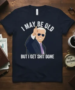 T-shirt with "I May Be Old But I Get Shit Done" text and a cartoon of Joe Biden giving a
