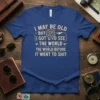 Vintage inspired t-shirt with gold text "I May Be Old But I Got To See The World The World Before