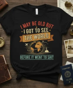 I May Be Old But I Got To See The World Before It Went To Shit quote t-shirt with vintage