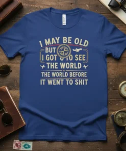 Vintage inspired t-shirt with gold text "I May Be Old But I Got To See The World The World Before
