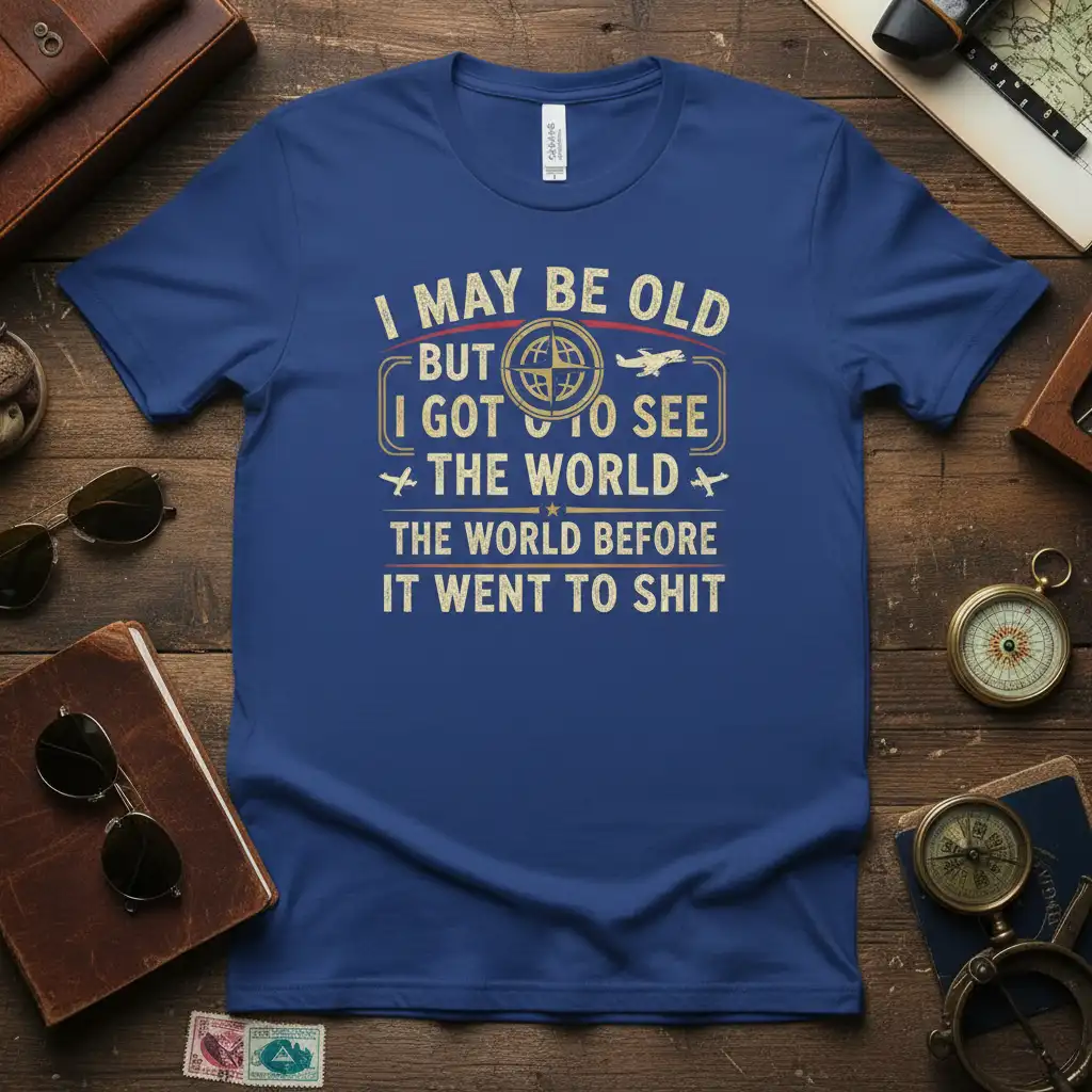 I May Be Old But I Got To See The World The World Before It Went To Shit quote on a royal