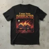 I May Have Overreacted quote t-shirt with a graphic of two houses engulfed in flames and a person watching, featuring