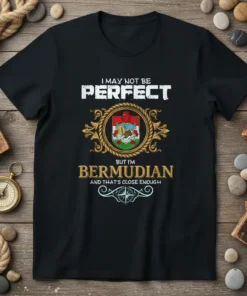 T-shirt with white text "I MAY NOT BE PERFECT" and gold text "BUT I'M BERMUDIAN AND THAT'S CLOSE ENOUGH" with