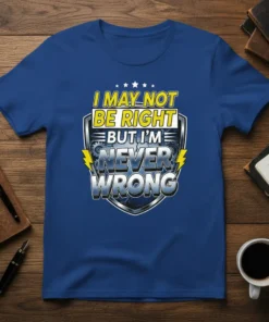 I May Not Be Right But I'm Never Wrong text design on a royal blue t-shirt, featuring shield graphic and