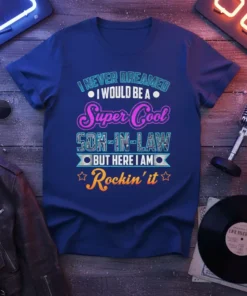 Blue t-shirt with "I NEVER DREAMED I WOULD BE A Super Cool SON-IN-LAW BUT HERE I AM Rockin' it" text