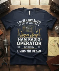 Navy t-shirt with "I Never Dreamed I'd End Up Marrying A Super Sexy Ham Radio Operator But Here I Am