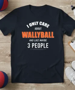 Dark navy t-shirt with white and orange text reading "I ONLY CARE ABOUT WALLYBALL AND LIKE MAYBE 3 PEOPLE" for