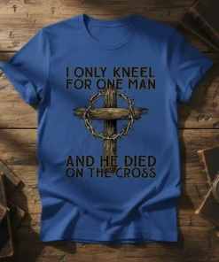 I Only Kneel For One Man And He Died On The Cross text with a wooden cross and crown of