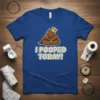 I POOPED TODAY! text with a crowned cartoon poop character wearing a red cape on a royal blue t-shirt