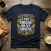 I PUT CHEESE ON MY CHEESE text with cheese graphics on a navy t-shirt, funny foodie design