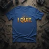 T-shirt with the text "I QUIT." in a fiery, bomb-like font, featuring an explosion graphic above