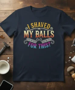 I Shaved My Balls For This? humorous quote on a navy t-shirt with distressed vintage typography and razor blade graphics