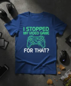 I Stopped My Video Game For That? t-shirt with neon green controller graphic and bold white text