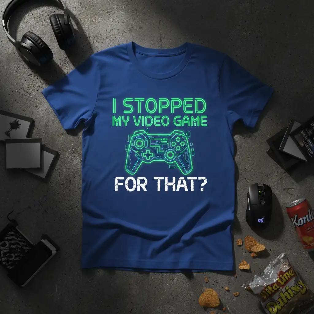I Stopped My Video Game For That? humorous quote t-shirt with neon green gamer controller graphic