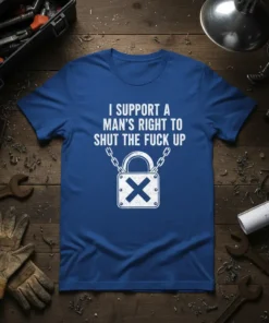 I SUPPORT A MAN'S RIGHT TO SHUT THE FUCK UP quote on a blue t-shirt with a locked padlock graphic