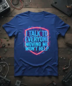 I TALK TO EVERYONE MOVING ME WON'T HELP quote on a blue t-shirt, surrounded by neon pink and blue circuit