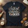 I teach the the Smartest COOKIES unique graphic design printed on comfortable cotton t-shirt