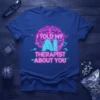 T-shirt with "I Told My AI Therapist About You" neon text and a glowing brain graphic, perfect for AI enthusiasts