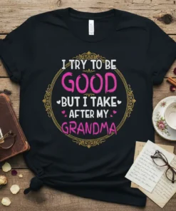 Black t-shirt with "I TRY TO BE GOOD BUT I TAKE AFTER MY GRANDMA" in pink and white text within