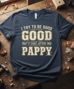 I Try To Be Good But I Take After My Pappy quote on a navy t-shirt, featuring distressed typography and