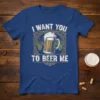 I WANT YOU TO BEER ME text with a mug of beer and hops graphic on a blue t-shirt