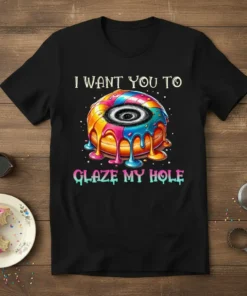 Funny donut t-shirt with text "I Want You To Glaze My Hole" and a colorful, dripping donut graphic