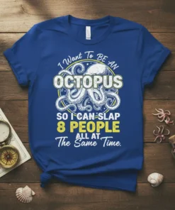 I Want To Be An Octopus SO I CAN SLAP 8 PEOPLE ALL AT The Same Time quote on a
