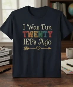 T-shirt with text "I Was Fun TWENTY IEPs Ago" in vintage distressed font, featuring an arrow and heart graphic