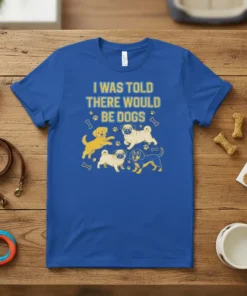 I Was Told There Would Be Dogs T-Shirt with cute pugs and golden retriever graphic
